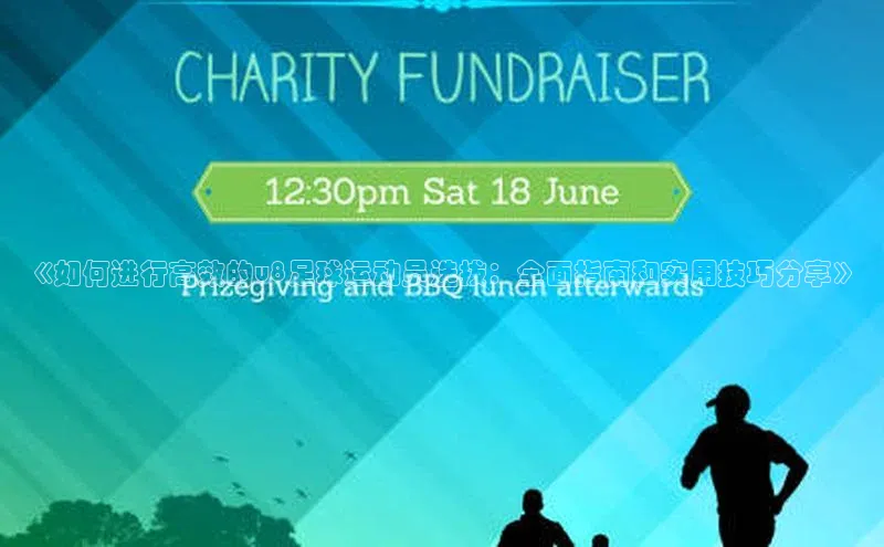 米乐易游app下载哇咔哇咔文化《如何进行高效的u8足球运动员选拔：全面指南和实用技巧分享》