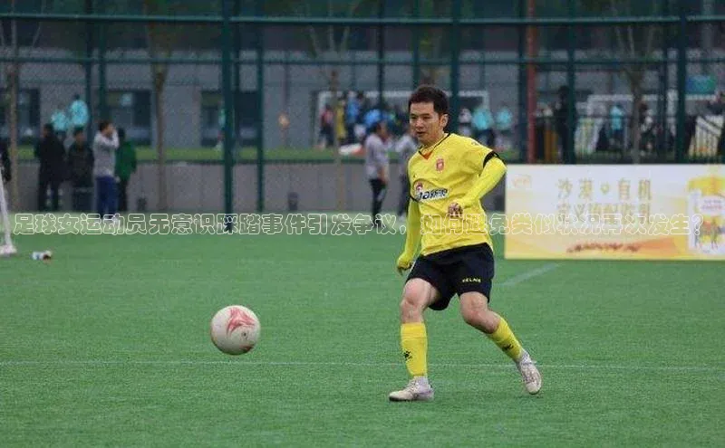 米乐m6网页版登录入口携程足球女运动员无意识踩踏事件引发争议，如何避免类似状况再次发生？