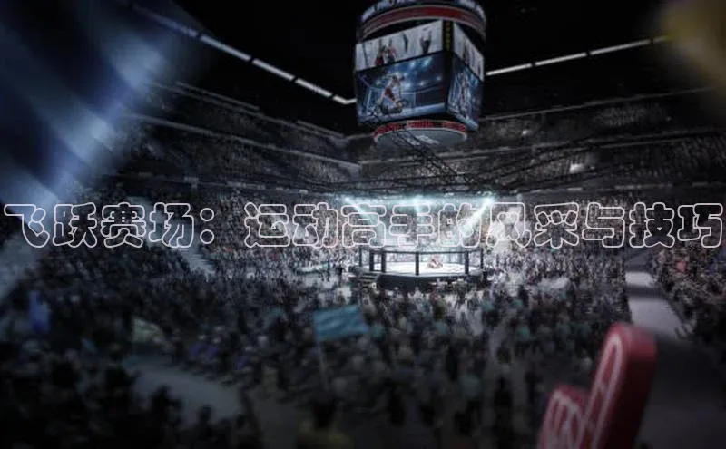 yy易游游戏官网入口同程飞跃赛场：运动高手的风采与技巧