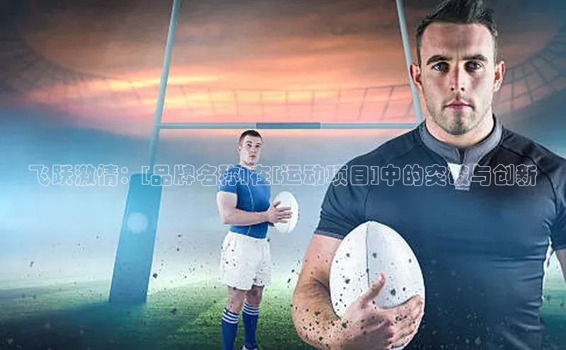 飞跃激情：[品牌名称]在[运动项目]中的突破与创新