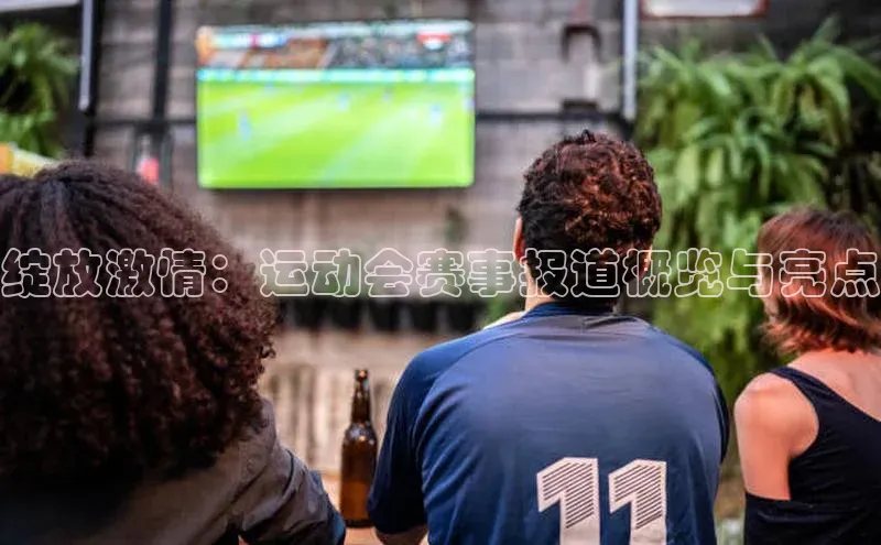 绽放激情：运动会赛事报道概览与亮点