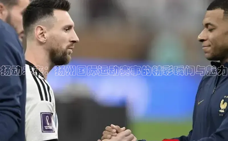 扬动未来：扬州国际运动赛事的精彩瞬间与魅力