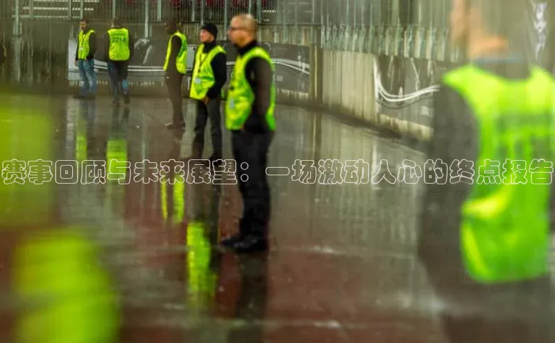 赛事回顾与未来展望：一场激动人心的终点报告