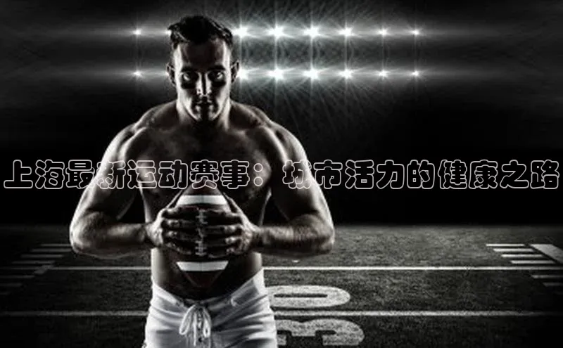 上海最新运动赛事：城市活力的健康之路
